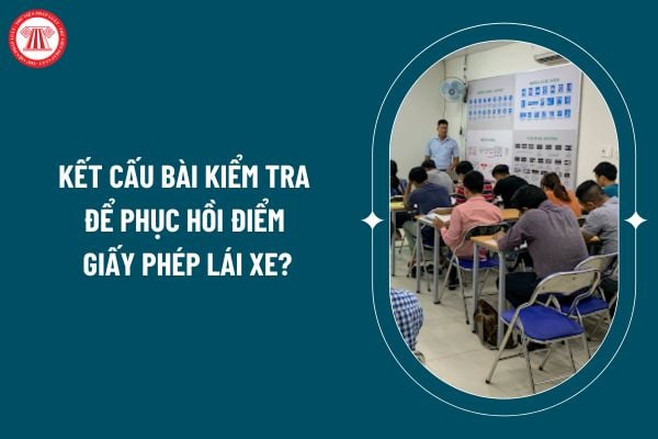 Kết cấu bài kiểm tra để phục hồi điểm giấy phép lái xe theo Thông tư 65/2024 áp dụng từ 2025 thế nào? (Hình từ internet)