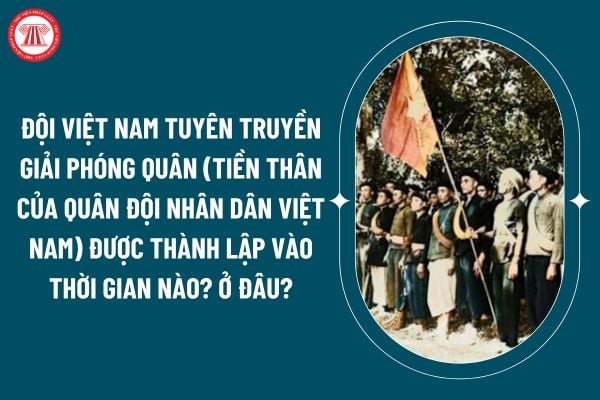 Đội Việt Nam Tuyên truyền Giải phóng quân (tiền thân của Quân đội nhân dân Việt Nam) được thành lập vào thời gian nào? ở đâu? (Hình từ internet)