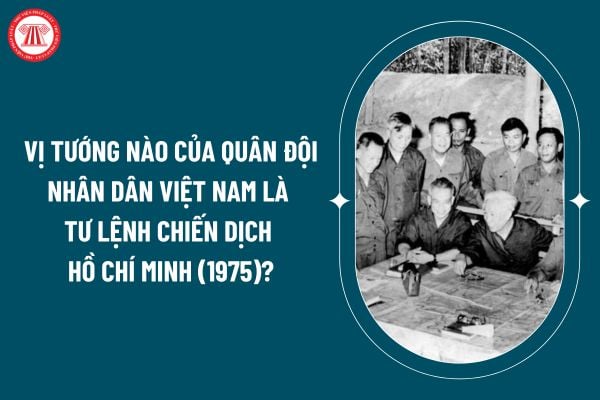 Vị tướng nào của Quân đội nhân dân Việt Nam là Tư lệnh Chiến dịch Hồ Chí Minh (1975)? Quy định về nền quốc phòng toàn dân hiện nay? (Hình từ internet)