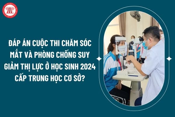 Đáp án Cuộc thi chăm sóc mắt và phòng chống suy giảm thị lực ở học sinh 2024 cấp trung học cơ sở thế nào? (Hình từ internet)