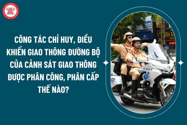 Công tác chỉ huy, điều khiển giao thông đường bộ của cảnh sát giao thông được phân công, phân cấp thế nào từ 2025? (Hình từ internet)