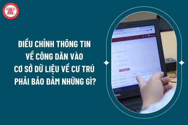 Việc điều chỉnh thông tin về công dân vào Cơ sở dữ liệu về cư trú phải bảo đảm những gì theo Nghị định 154/2024? (Hình từ internet)