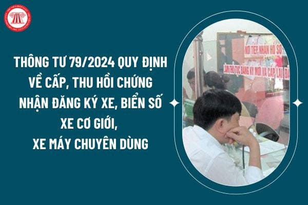 Thông tư 79/2024 quy định về cấp, thu hồi chứng nhận đăng ký xe, biển số xe cơ giới, xe máy chuyên dùng thế nào? (Hình từ internet)