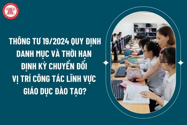 Thông tư 19/2024 quy định danh mục và thời hạn định kỳ chuyển đổi vị trí công tác lĩnh vực giáo dục đào tạo thế nào? (Hình từ internet)