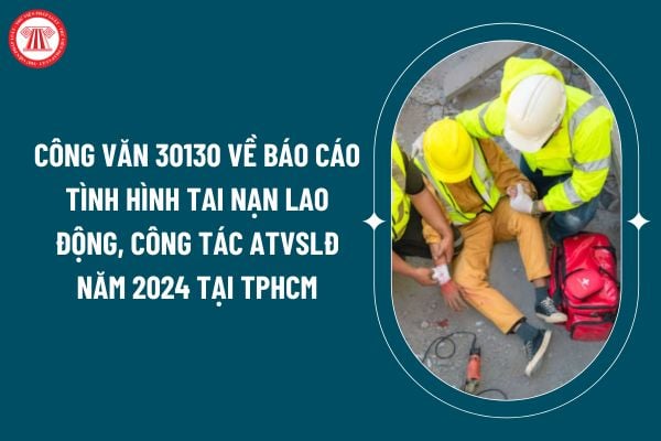 Công văn 30130 về báo cáo tình hình tai nạn lao động, công tác ATVSLĐ năm 2024 tại TPHCM thế nào? (Hình từ internet)