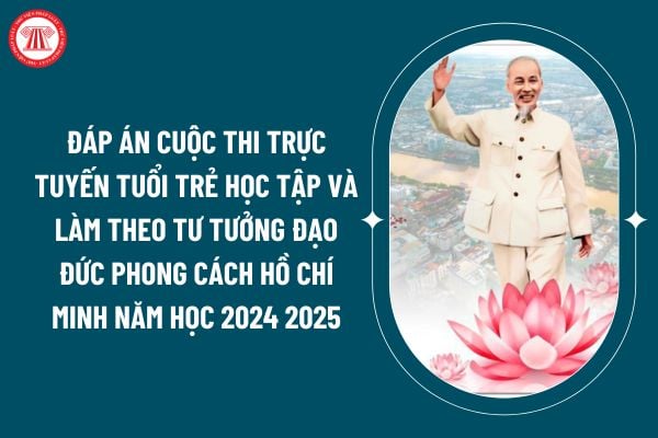 Đáp án cuộc thi trực tuyến tuổi trẻ học tập và làm theo tư tưởng đạo đức phong cách Hồ Chí Minh năm học 2024 2025 thế nào? (Hình từ internet)