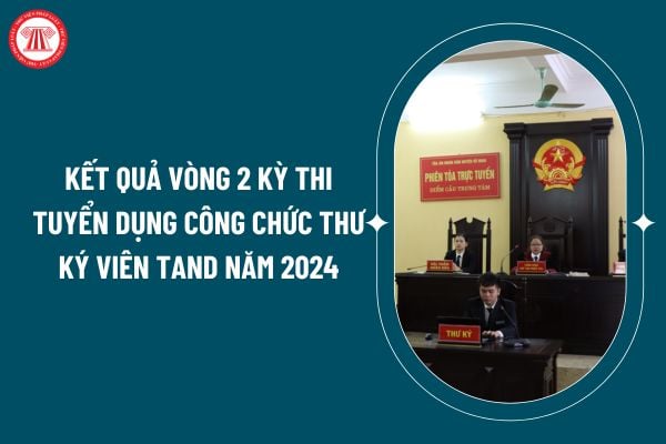 Kết quả vòng 2 kỳ thi tuyển dụng công chức Thư ký viên TAND năm 2024 thế nào? Điểm thi vòng 2 kỳ thi tuyển dụng công chức Thư ký viên TAND năm 2024? (Hình từ internet)