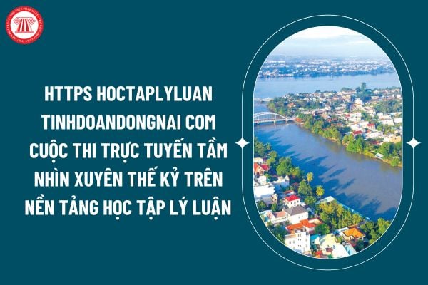 Hướng dẫn vào thi https hoctaplyluan tinhdoandongnai com cuộc thi trực tuyến Tầm nhìn xuyên thế kỷ trên Nền tảng học tập lý luận tỉnh Đồng Nai? (Hình từ internet)