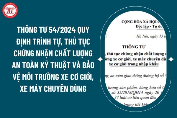 Thông tư 54/2024 quy định trình tự, thủ tục chứng nhận chất lượng an toàn kỹ thuật và bảo vệ môi trường xe cơ giới, xe máy chuyên dùng ra sao? (Hình từ internet)