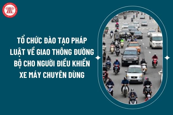 Tổ chức đào tạo pháp luật về giao thông đường bộ cho người điều khiển xe máy chuyên dùng theo Thông tư 35/2024 ra sao? (Hình từ internet)