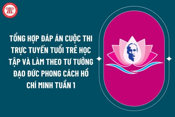 Tổng hợp đáp án cuộc thi trực tuyến tuổi trẻ học tập và làm theo tư tưởng đạo đức phong cách Hồ Chí Minh tuần 1 thế nào? (Hình từ internet)