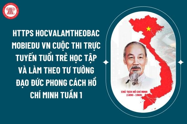 Hướng dẫn vào thi https hocvalamtheobac mobiedu vn cuộc thi trực tuyến Tuổi trẻ học tập và làm theo tư tưởng đạo đức phong cách Hồ Chí Minh tuần 1? (Hình từ internet)