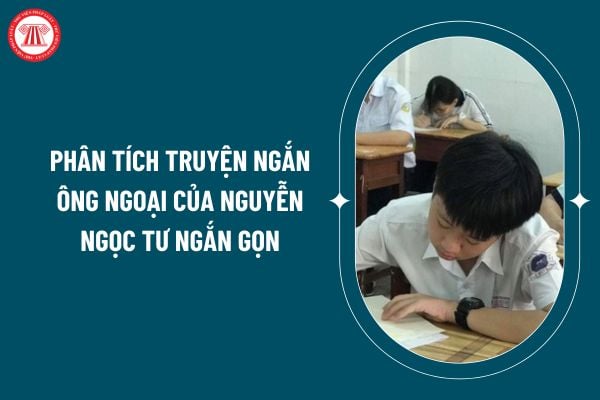 Phân tích truyện ngắn Ông ngoại của Nguyễn Ngọc Tư ngắn gọn? Mẫu phân tích truyện ngắn Ông ngoại? Nhiệm vụ của học sinh trung học là gì? (Hình từ internet)