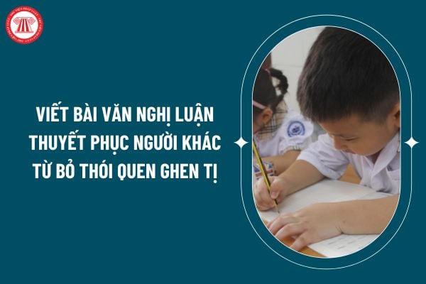 Viết bài văn nghị luận thuyết phục người khác từ bỏ thói quen ghen tị hay, chọn lọc? Nhiệm vụ của học sinh trung học? (Hình từ internet)