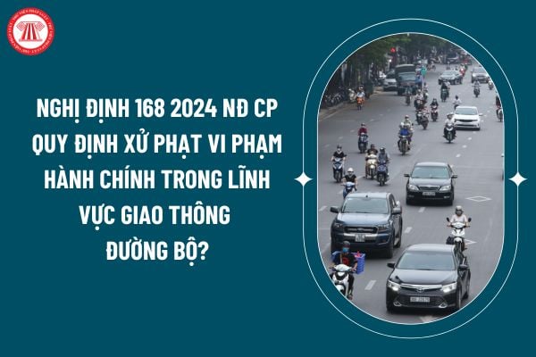 Nghị định 168 2024 NĐ CP quy định xử phạt vi phạm hành chính trong lĩnh vực giao thông đường bộ? (Hình từ internet)