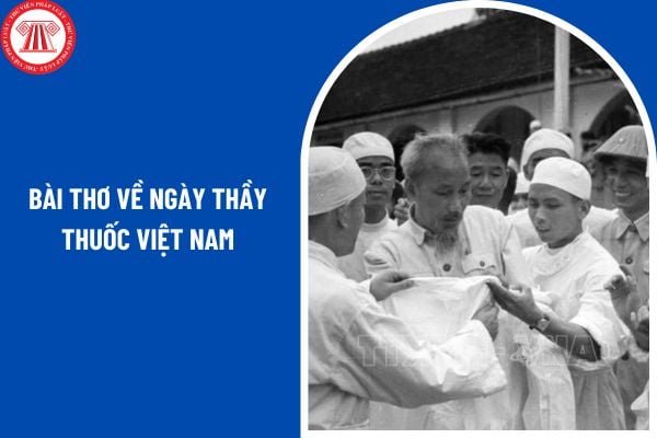 Bài thơ về ngày Thầy thuốc Việt Nam thành tâm nhất? Điều kiện để cá nhân được phép khám bệnh, chữa bệnh theo quy định pháp luật ra sao?