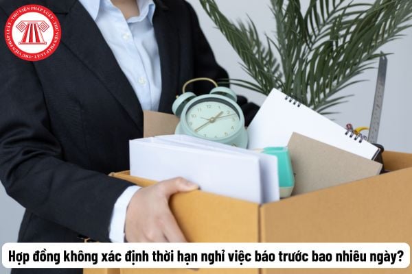 Hợp đồng không xác định thời hạn nghỉ việc báo trước bao nhiêu ngày? Trách nhiệm của các bên khi chấm dứt hợp đồng?