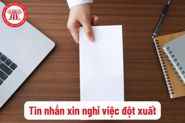 Tin nhắn xin nghỉ việc đột xuất với sếp? Lý do xin nghỉ việc đột xuất? Cách xin nghỉ việc 1 ngày khéo léo? Mẫu đơn xin nghỉ việc 01 ngày không lương?