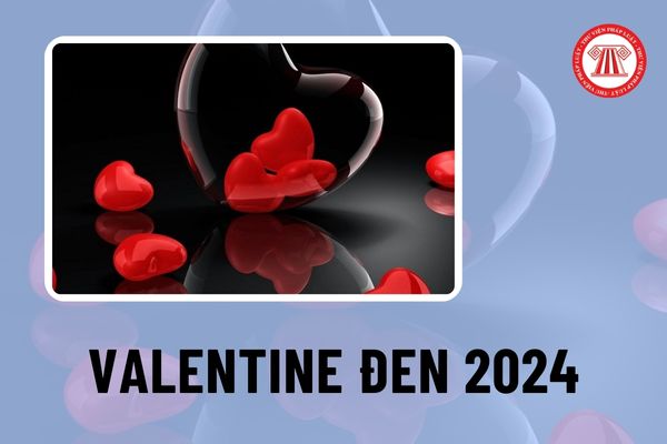 Ngày Valentine đen 2024 vào ngày nào? Ngày Valentine đen 2024 rơi vào thứ mấy trong tuần? Ý nghĩa ngày Valentine đen?