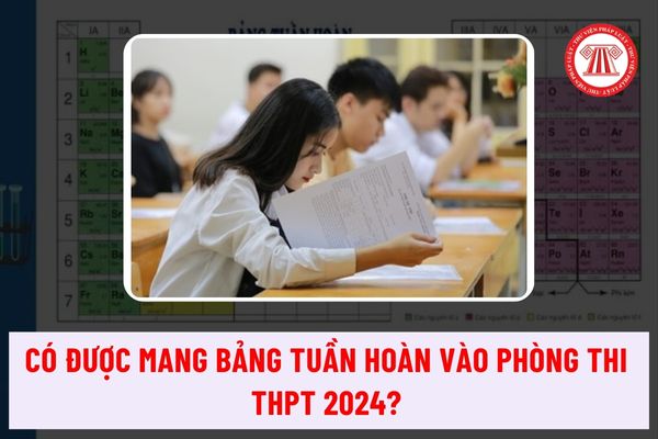 Có được mang bảng tuần hoàn vào phòng thi 2024 thi THPT quốc gia không? Thí sinh làm bài thi tổ hợp KHTN vào ngày nào?