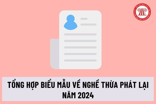 Tổng hợp biểu mẫu về nghề Thừa phát lại năm 2024 được sửa đổi bổ sung tại Thông tư 03 mới nhất ra sao?