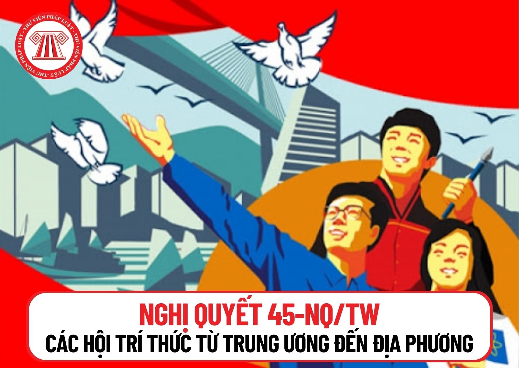 Đổi mới nội dung, phương thức hoạt động của các hội trí thức từ Trung ương đến địa phương theo Nghị quyết 45-NQ/TW ra sao?