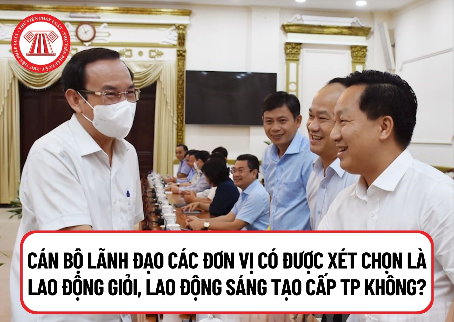 Cán bộ lãnh đạo các đơn vị có được xét chọn là Lao động giỏi, Lao động sáng tạo cấp Thành phố Hồ Chí Minh năm 2024 không?