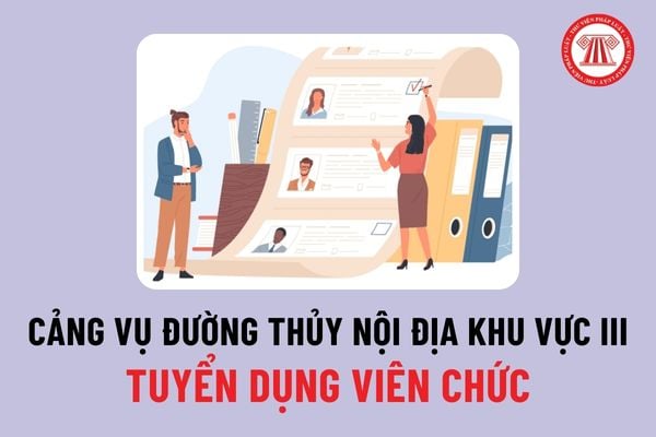 Tuyển dụng viên chức: Cảng vụ Đường thủy nội địa khu vực III thông báo tuyển dụng viên chức năm 2024 ra sao?