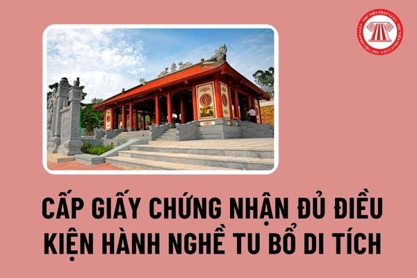 Thủ tục cấp Giấy chứng nhận đủ điều kiện hành nghề tu bổ di tích mới nhất ra sao? Tải Đơn đề nghị cấp GCN ở đâu?