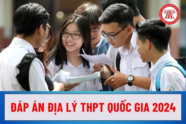 Đáp án Địa lý THPT quốc gia 2024 như thế nào? Điểm liệt môn Địa lý THPT quốc gia 2024 là bao nhiêu?