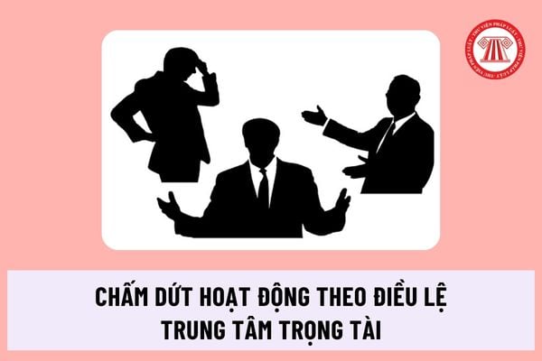 Trình tự thủ tục Chấm dứt hoạt động theo Điều lệ của Trung tâm trọng tài mới nhất ra sao? Lệ phí thực hiện là bao nhiêu?