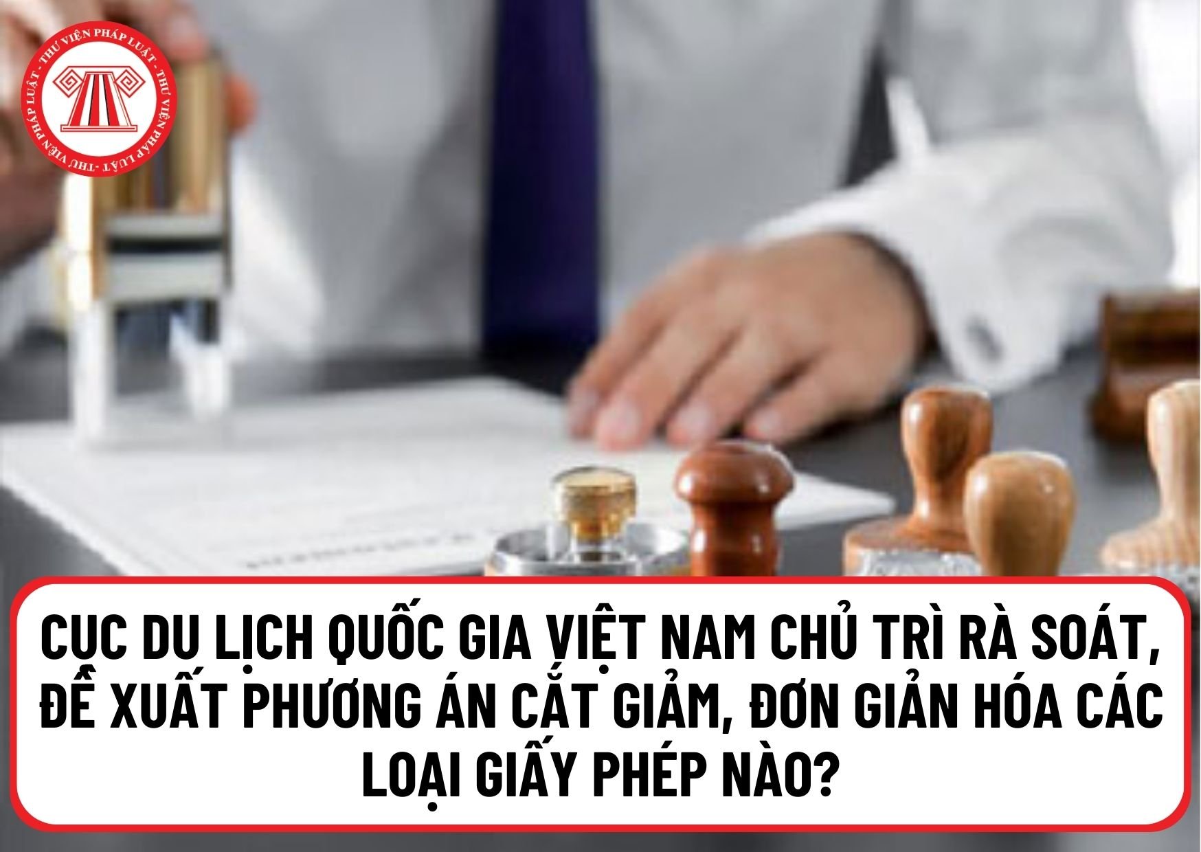 Cục Du lịch Quốc gia Việt Nam chủ trì rà soát, đề xuất phương án cắt giảm, đơn giản hóa các loại giấy phép của thủ tục hành chính nào?