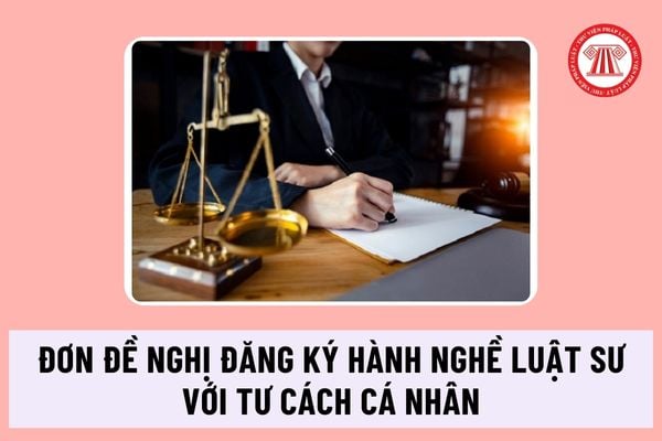 Đơn đề nghị đăng ký hành nghề luật sư với tư cách cá nhân mới nhất theo Thông tư 03/2024/TT-BTP ra sao?