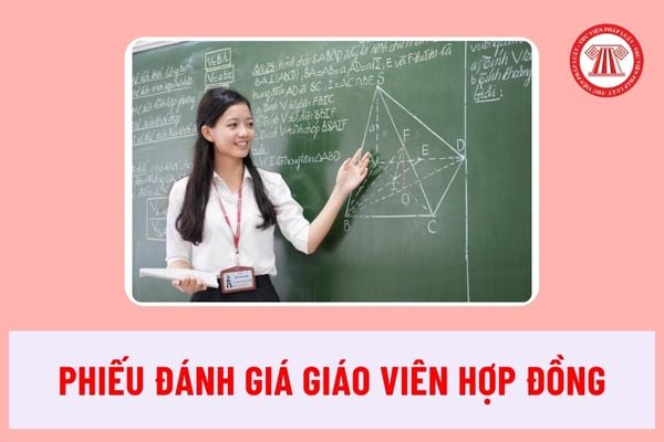 Mẫu phiếu đánh giá dành cho giáo viên hợp đồng mới nhất ra sao? Có xét thi đua đối với giáo viên hợp đồng không? 