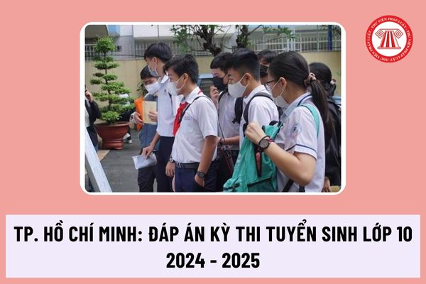 Đáp án đề thi chính thức thi tuyển sinh lớp 10 công lập TP. HCM năm học 2024-2025? Xem đáp án chính thức ở đâu?