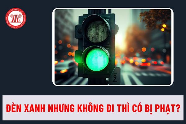 Theo quy định mới nhất, khi đèn tín hiệu xanh nhưng không đi thì người điều khiển xe máy, xe ô tô có bị phạt tiền không?