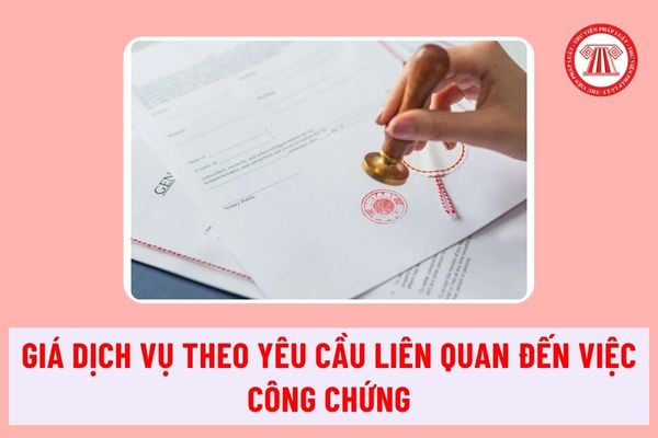 Ai có thẩm quyền định giá tối đa đối với dịch vụ theo yêu cầu liên quan đến việc công chứng từ 1/7/2024?