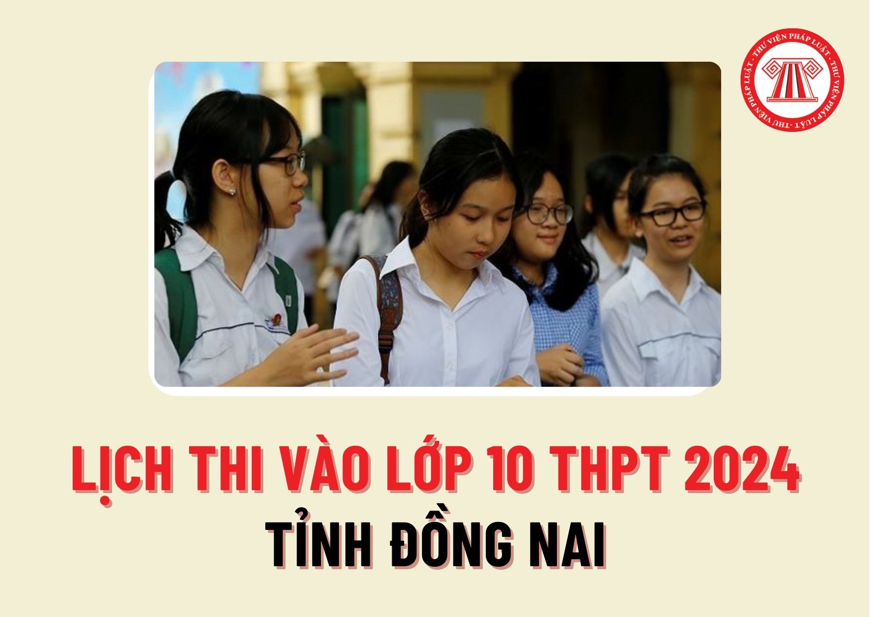 Lịch thi vào lớp 10 THPT 2024 tỉnh Đồng Nai vào ngày nào? Thí sinh Đồng Nai thi vào lớp 10 cần thi những môn thi gì?
