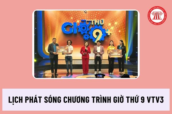 Lịch phát sóng chương trình Giờ thứ 9 VTV3 Tổng Liên đoàn Lao động Việt Nam phối hợp Đài Truyền hình Việt Nam sản xuất ra sao?