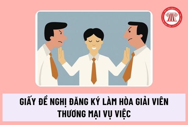 Giấy đề nghị đăng ký làm hòa giải viên thương mại vụ việc mới nhất Thông tư 03 áp dụng từ 2024 ra sao?