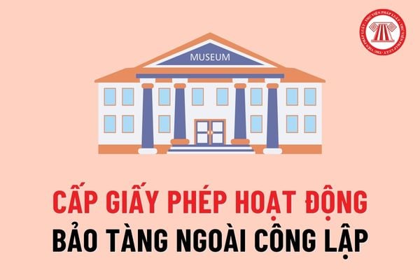 Bảo tàng là gì? Thủ tục xác nhận đủ điều kiện được cấp giấy phép hoạt động bảo tàng ngoài công lập mới nhất ra sao?