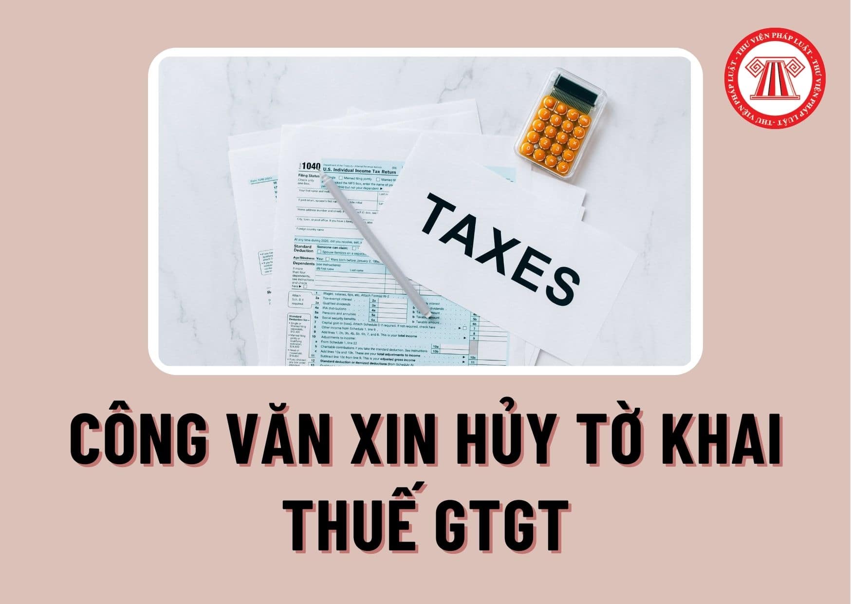 Mẫu Công văn xin hủy tờ khai thuế GTGT đã nộp năm 2024 là mẫu nào? Thời hạn nộp tờ khai thuế GTGT năm 2024 là khi nào?