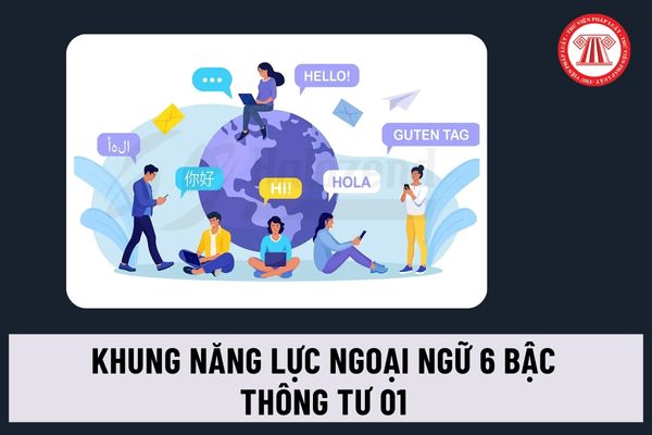 Khung năng lực ngoại ngữ 6 bậc theo Thông tư 01 dùng cho Việt Nam năm 2024 do Bộ trưởng Bộ GDĐT ban hành ra sao?