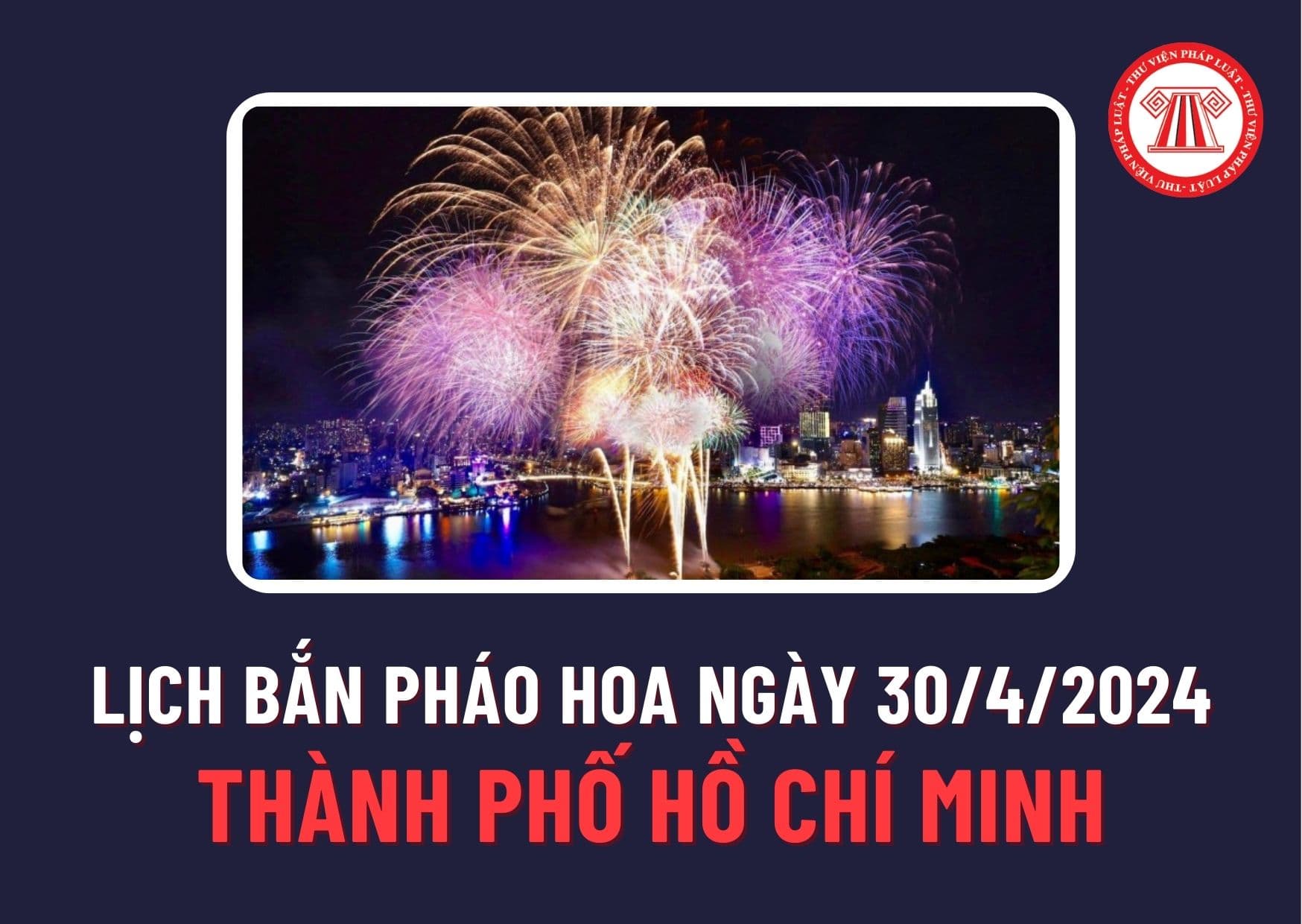 Lịch bắn pháo hoa ngày 30/4 năm 2024 ở Thành phố Hồ Chí Minh ra sao? Sẽ tổ chức bắn pháo hoa những địa điểm nào?