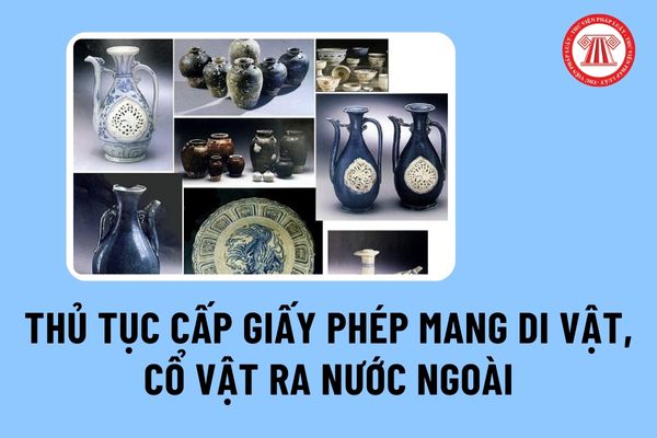 Thủ tục cấp giấy phép mang di vật, cổ vật không thuộc sở hữu nhà nước, sở hữu của TCCT, TCCT - xã hội ra nước ngoài ra sao?