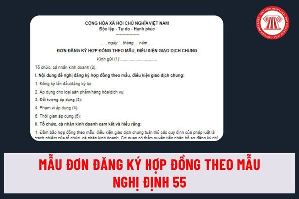 Mẫu Đơn đăng ký hợp đồng theo mẫu, điều kiện giao dịch chung Nghị định 55 ra sao? Hướng dẫn điền Đơn đăng ký chuẩn nhất thế nào?