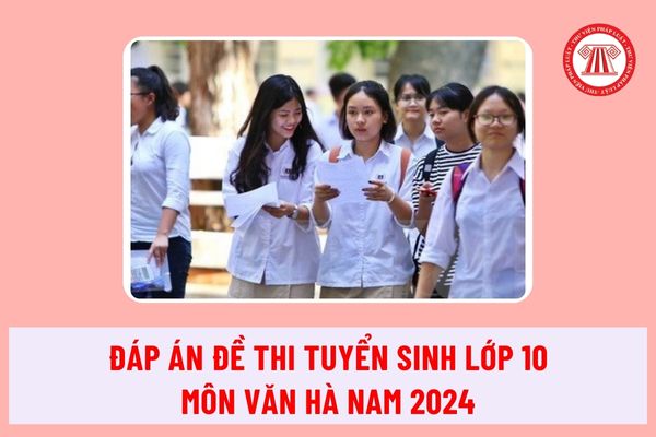 Đáp án đề thi tuyển sinh lớp 10 môn Văn tỉnh Hà Nam 2024 ra sao? Hồ sơ tuyển sinh lớp 10 theo Thông tư 11 gồm những gì?