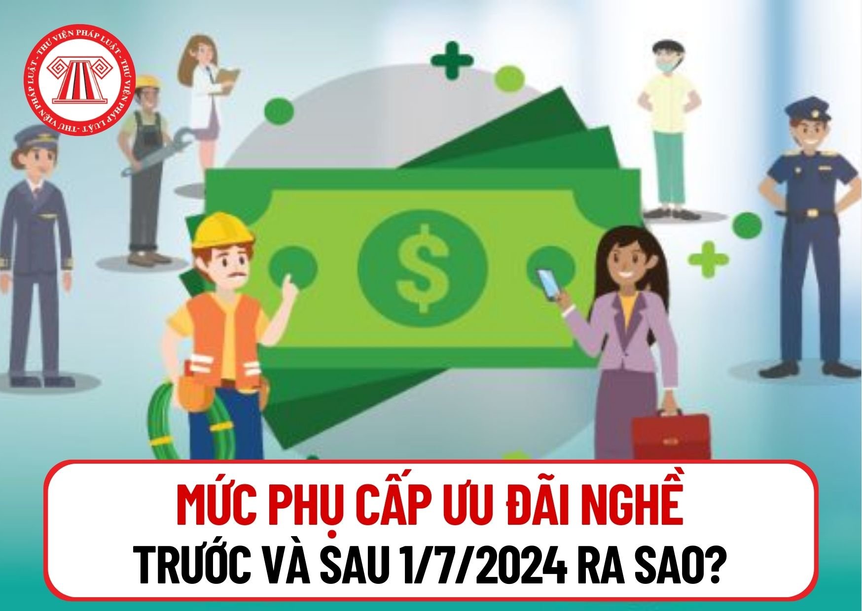 Mức phụ cấp ưu đãi nghề trước và sau 1/7/2024 ra sao? Sau khi cải cách tiền lương phụ cấp ưu đãi nghề có tăng không?