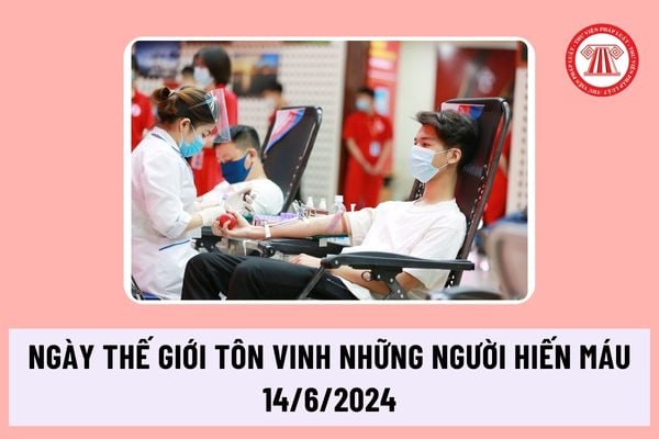 Ngày Thế giới Tôn vinh những Người Hiến máu 14/6/2024 người lao động đi hiến máu có được nghỉ làm hưởng nguyên lương không? 