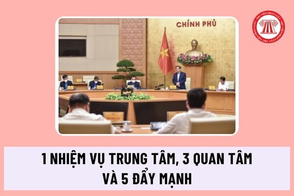 Tập trung triển khai: 1 nhiệm vụ trung tâm, 3 quan tâm và 5 đẩy mạnh theo kết luận của Thủ tướng Chính phủ ra sao?